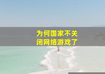 为何国家不关闭网络游戏了