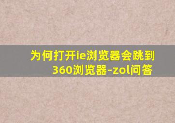 为何打开ie浏览器会跳到360浏览器-zol问答