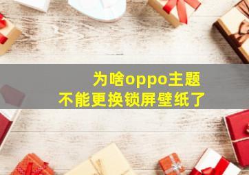 为啥oppo主题不能更换锁屏壁纸了