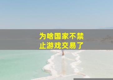 为啥国家不禁止游戏交易了