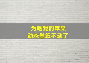 为啥我的苹果动态壁纸不动了