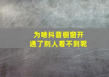 为啥抖音橱窗开通了别人看不到呢