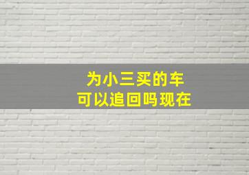 为小三买的车可以追回吗现在