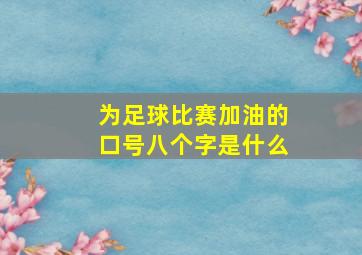 为足球比赛加油的口号八个字是什么