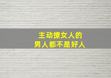 主动撩女人的男人都不是好人