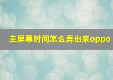 主屏幕时间怎么弄出来oppo