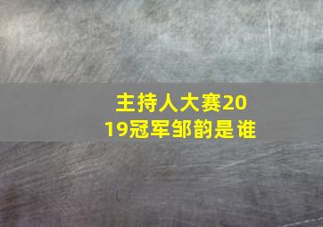 主持人大赛2019冠军邹韵是谁