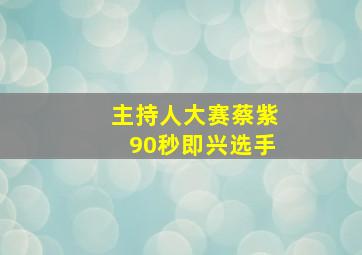 主持人大赛蔡紫90秒即兴选手