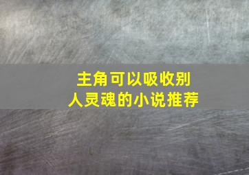 主角可以吸收别人灵魂的小说推荐