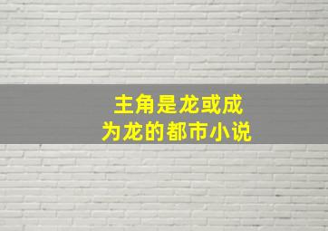 主角是龙或成为龙的都市小说