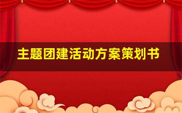 主题团建活动方案策划书