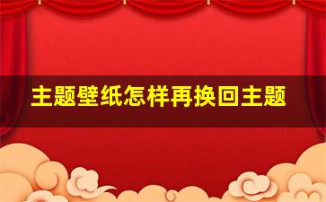 主题壁纸怎样再换回主题