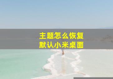 主题怎么恢复默认小米桌面