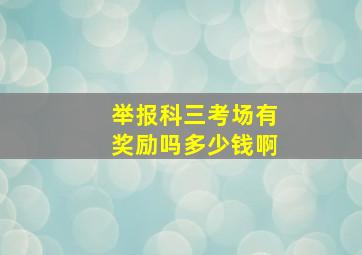 举报科三考场有奖励吗多少钱啊