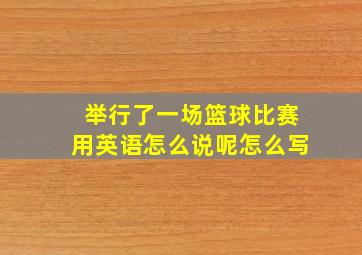 举行了一场篮球比赛用英语怎么说呢怎么写