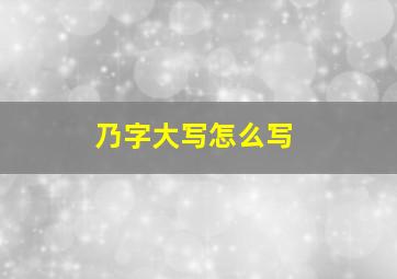 乃字大写怎么写