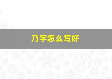 乃字怎么写好