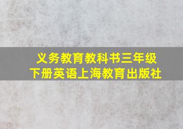 义务教育教科书三年级下册英语上海教育出版社