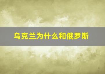 乌克兰为什么和俄罗斯