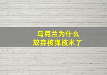 乌克兰为什么放弃核弹技术了