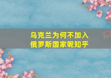 乌克兰为何不加入俄罗斯国家呢知乎