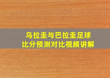 乌拉圭与巴拉圭足球比分预测对比视频讲解