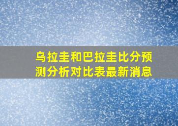 乌拉圭和巴拉圭比分预测分析对比表最新消息