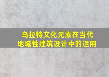 乌拉特文化元素在当代地域性建筑设计中的运用