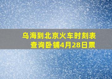 乌海到北京火车时刻表查询卧铺4月28日票