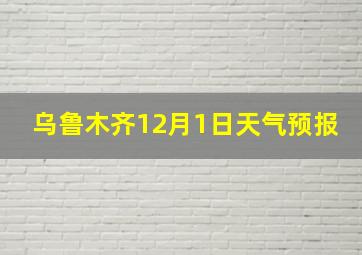 乌鲁木齐12月1日天气预报