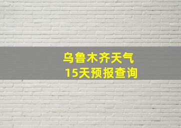 乌鲁木齐天气15天预报查询