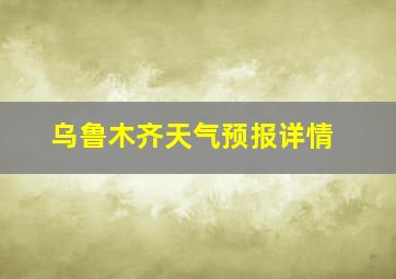 乌鲁木齐天气预报详情