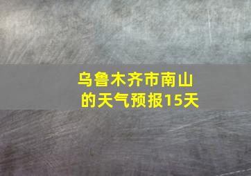 乌鲁木齐市南山的天气预报15天