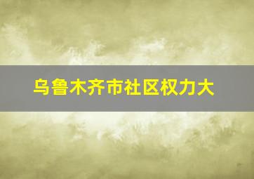 乌鲁木齐市社区权力大