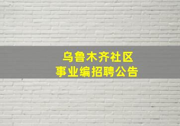 乌鲁木齐社区事业编招聘公告