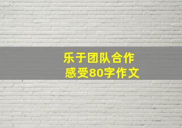 乐于团队合作感受80字作文