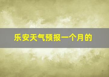 乐安天气预报一个月的