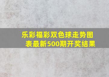 乐彩福彩双色球走势图表最新500期开奖结果