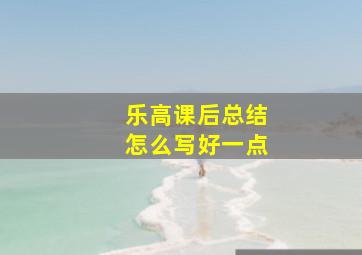 乐高课后总结怎么写好一点