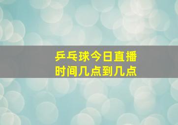 乒乓球今日直播时间几点到几点