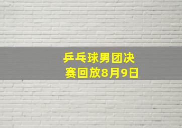 乒乓球男团决赛回放8月9日