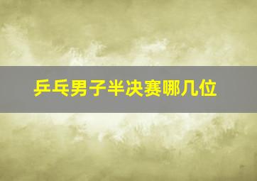 乒乓男子半决赛哪几位