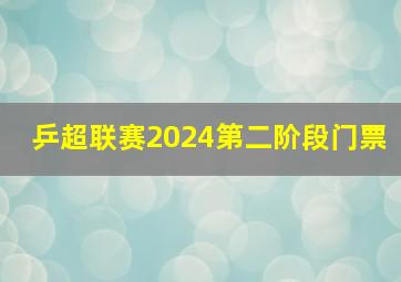 乒超联赛2024第二阶段门票