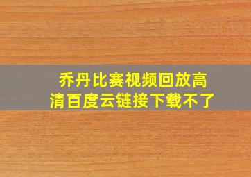 乔丹比赛视频回放高清百度云链接下载不了