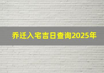 乔迁入宅吉日查询2025年