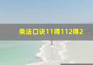 乘法口诀11得112得2