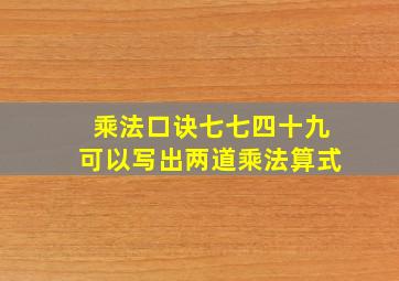 乘法口诀七七四十九可以写出两道乘法算式