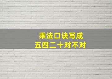 乘法口诀写成五四二十对不对