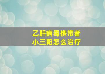 乙肝病毒携带者小三阳怎么治疗