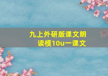 九上外研版课文朗读模10u一课文